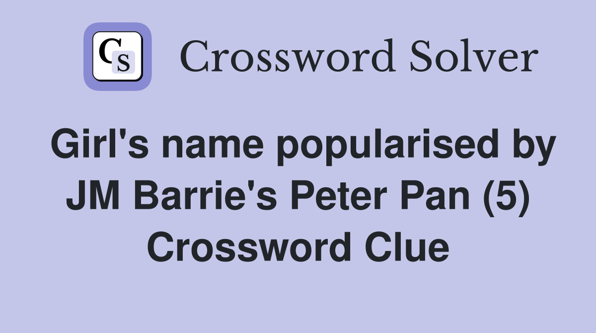 Girl's name popularised by JM Barrie's Peter Pan (5) Crossword Clue