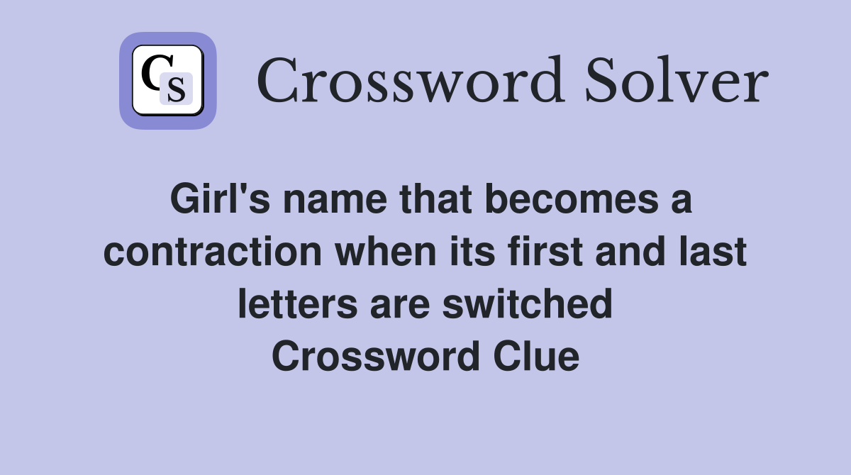 Girl's name that becomes a contraction when its first and last letters are switched Crossword Clue