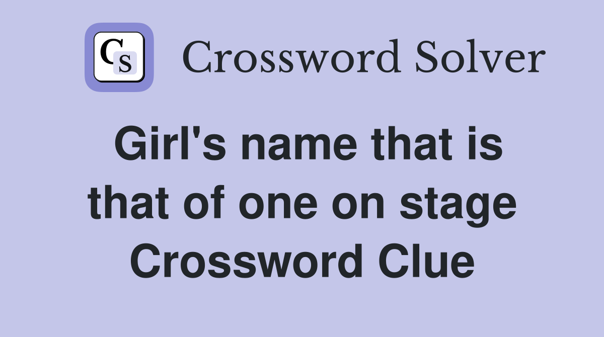 Girl's name that is that of one on stage Crossword Clue