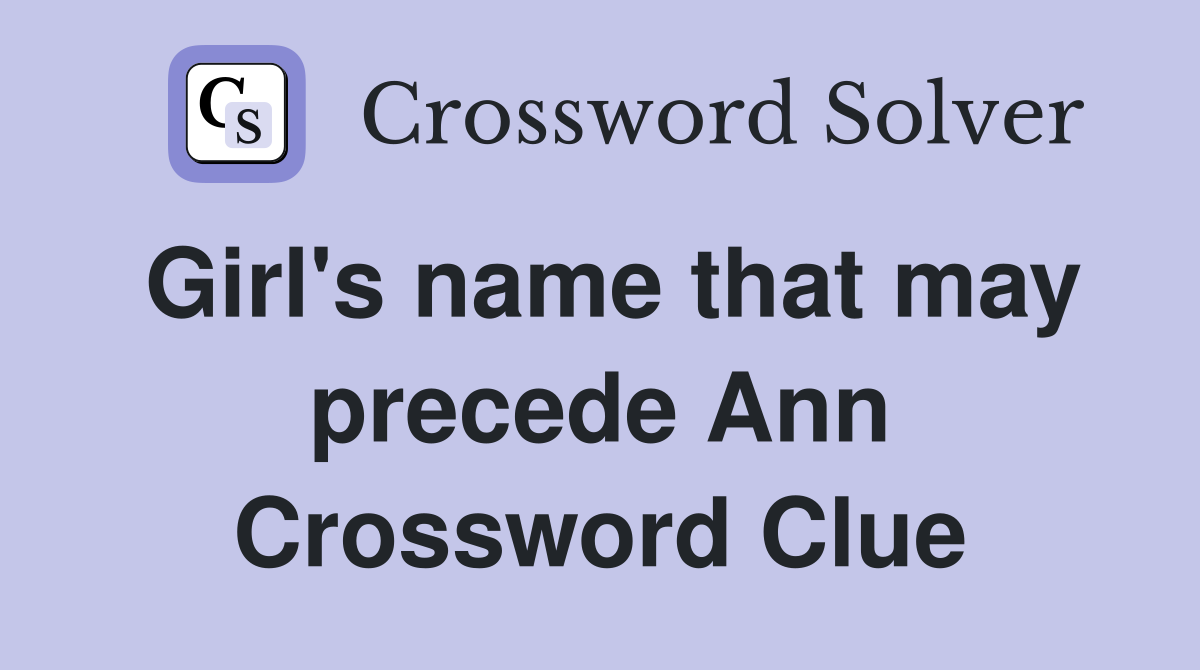 Girl's name that may precede Ann Crossword Clue