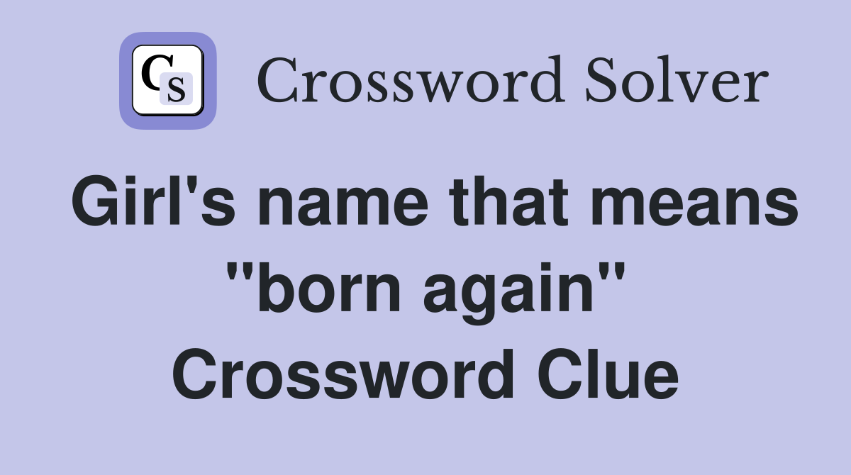 Girl's name that means "born again" Crossword Clue