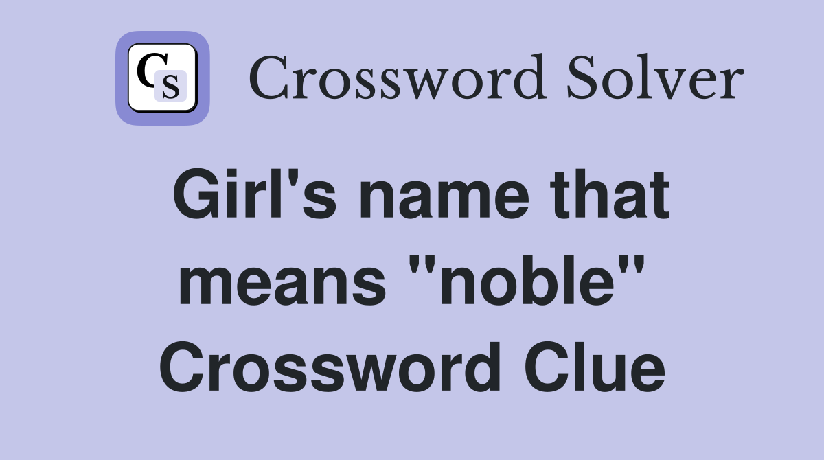 Girl's name that means "noble" Crossword Clue