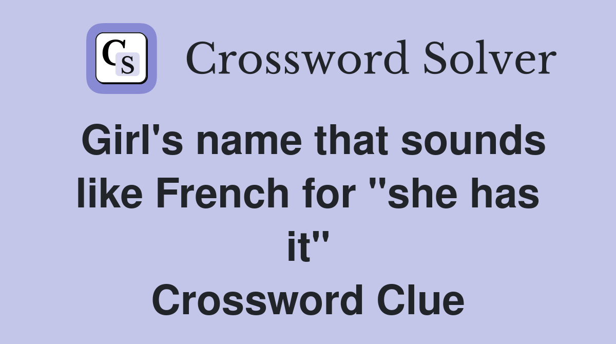 Girl's name that sounds like French for "she has it" Crossword Clue