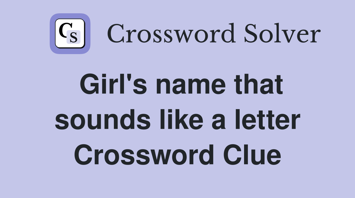 Girl's name that sounds like a letter Crossword Clue