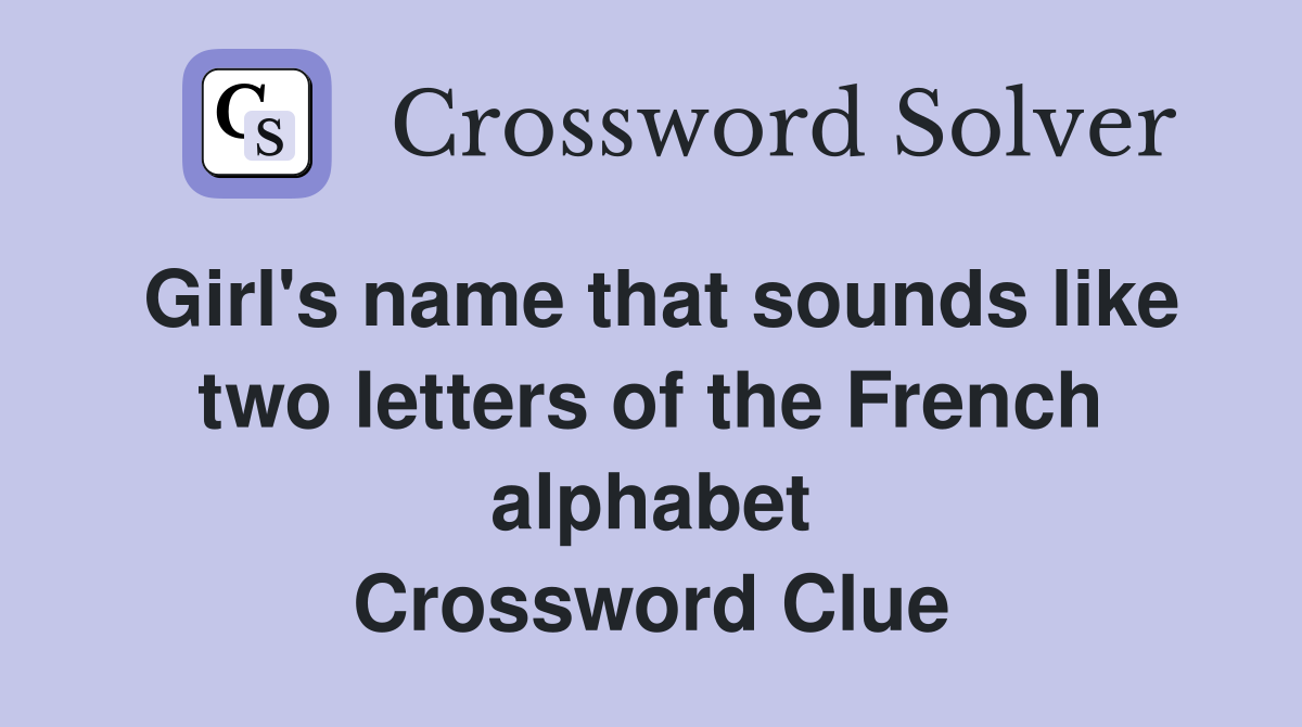 Girl's name that sounds like two letters of the French alphabet Crossword Clue