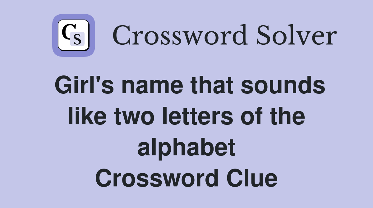 Girl's name that sounds like two letters of the alphabet Crossword Clue
