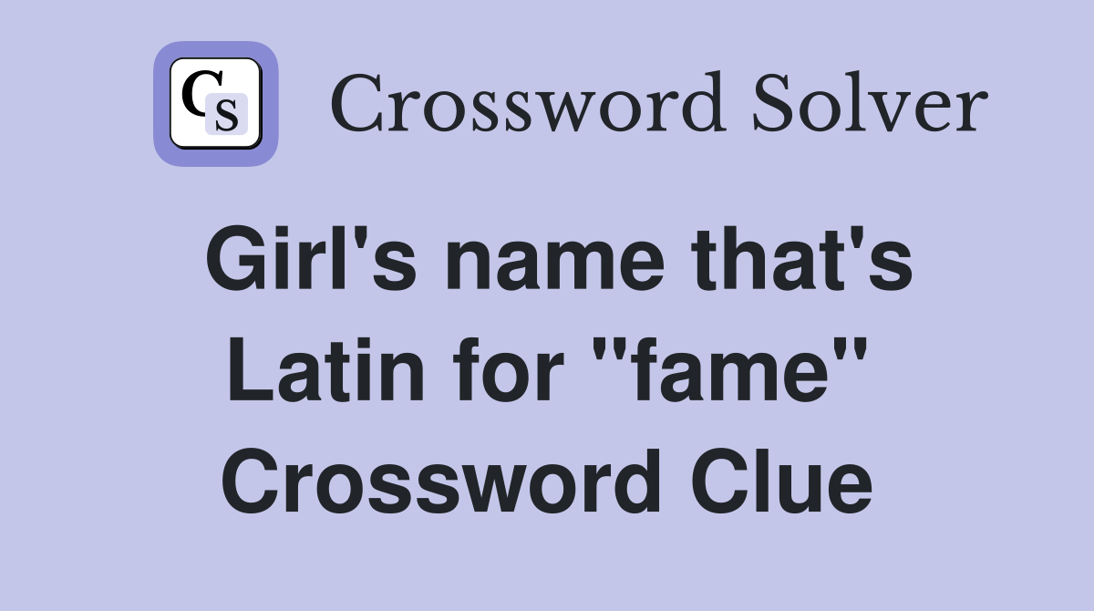 Girl's name that's Latin for "fame" Crossword Clue