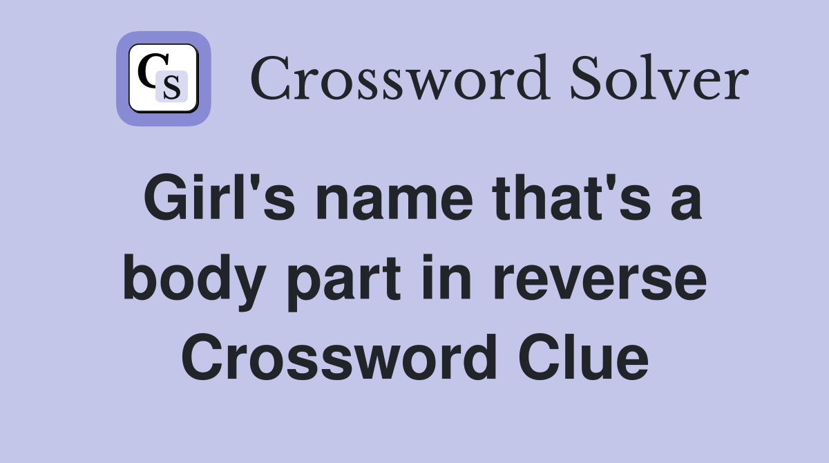 Girl's name that's a body part in reverse Crossword Clue
