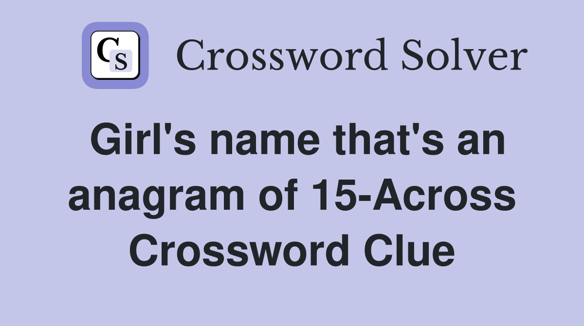 Girl's name that's an anagram of 15-Across Crossword Clue