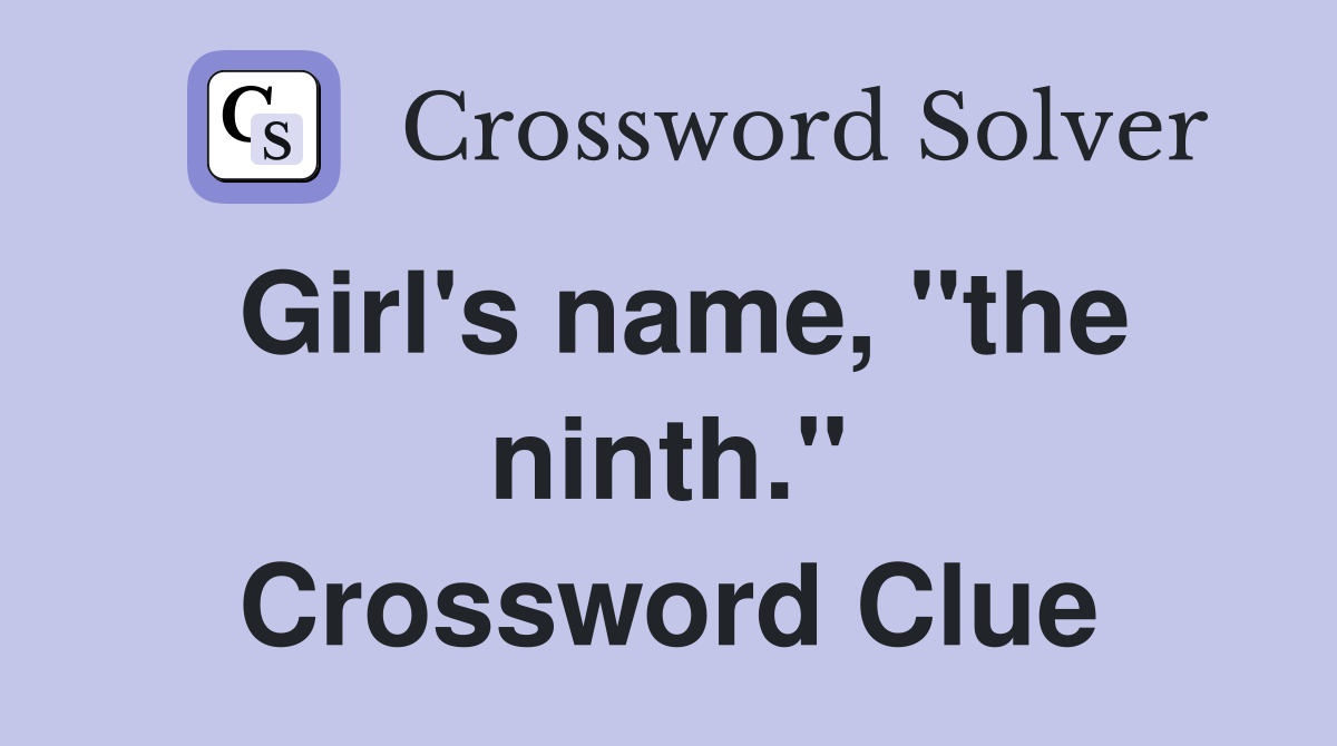 Girl's name, "the ninth." Crossword Clue