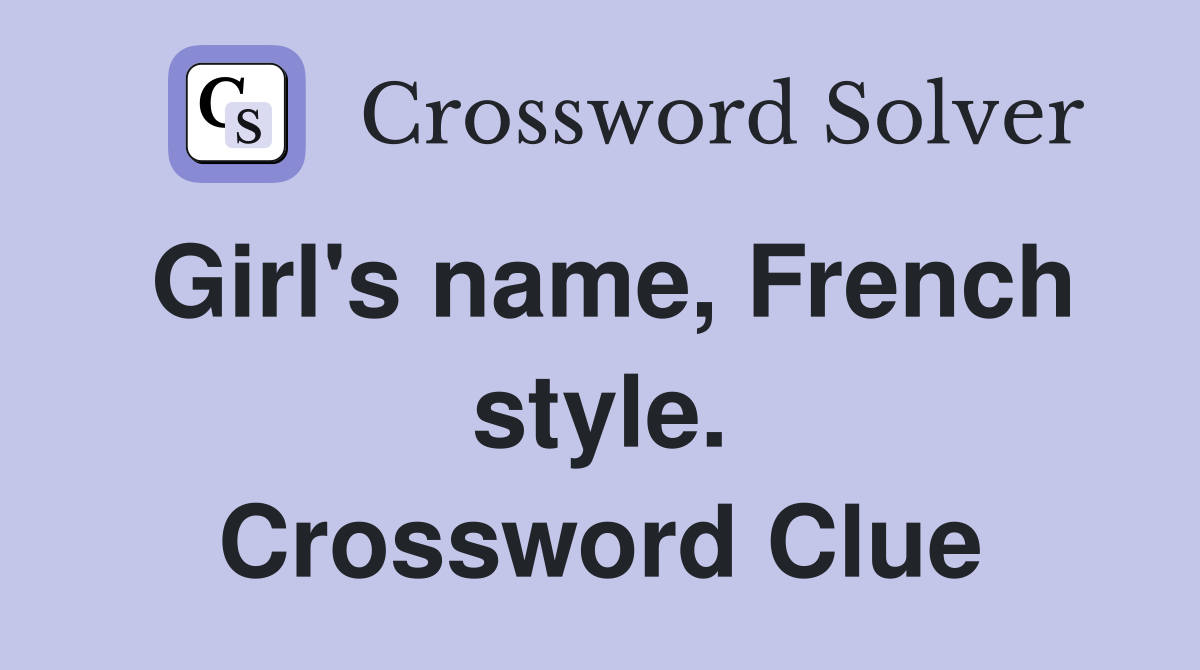 Girl's name, French style. Crossword Clue