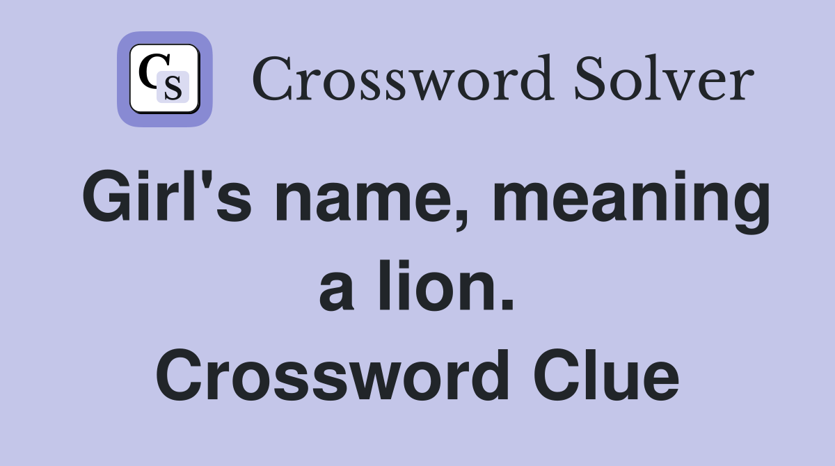 Girl's name, meaning a lion. Crossword Clue