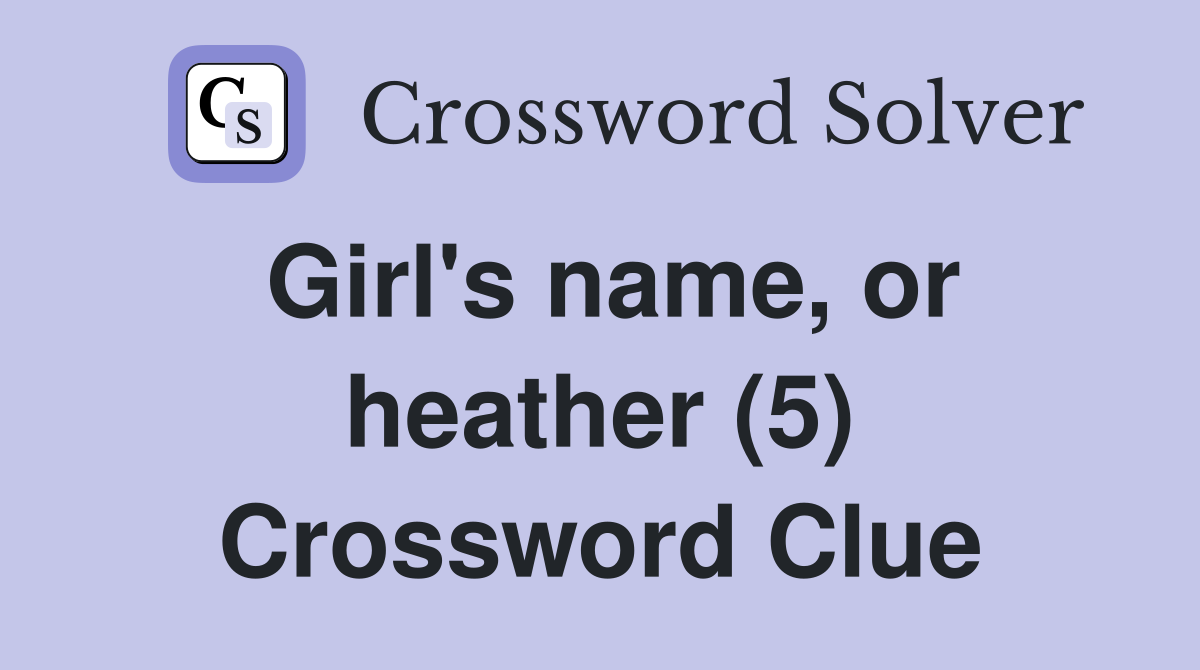 Girl's name, or heather (5) Crossword Clue