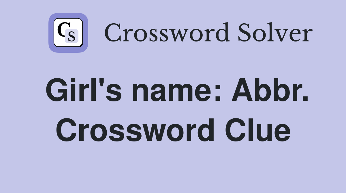 Girl's name: Abbr. Crossword Clue