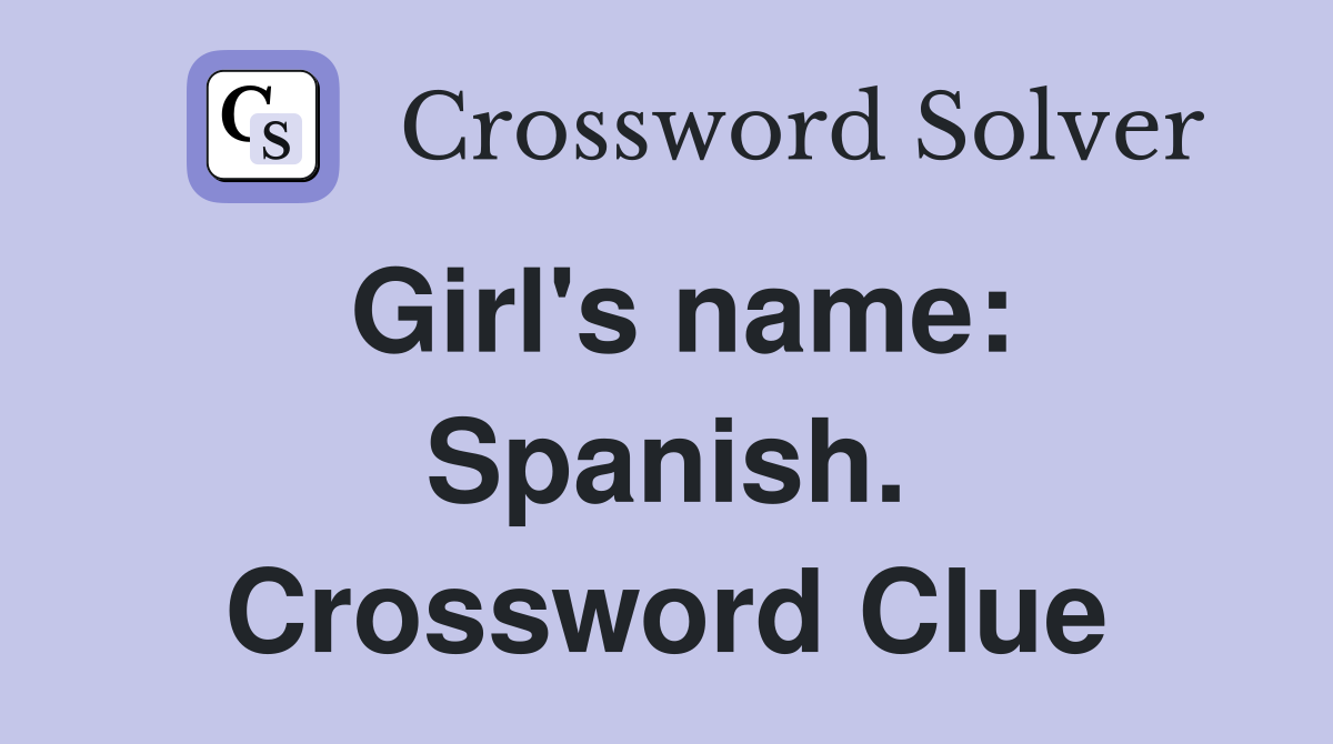Girl's name: Spanish. Crossword Clue