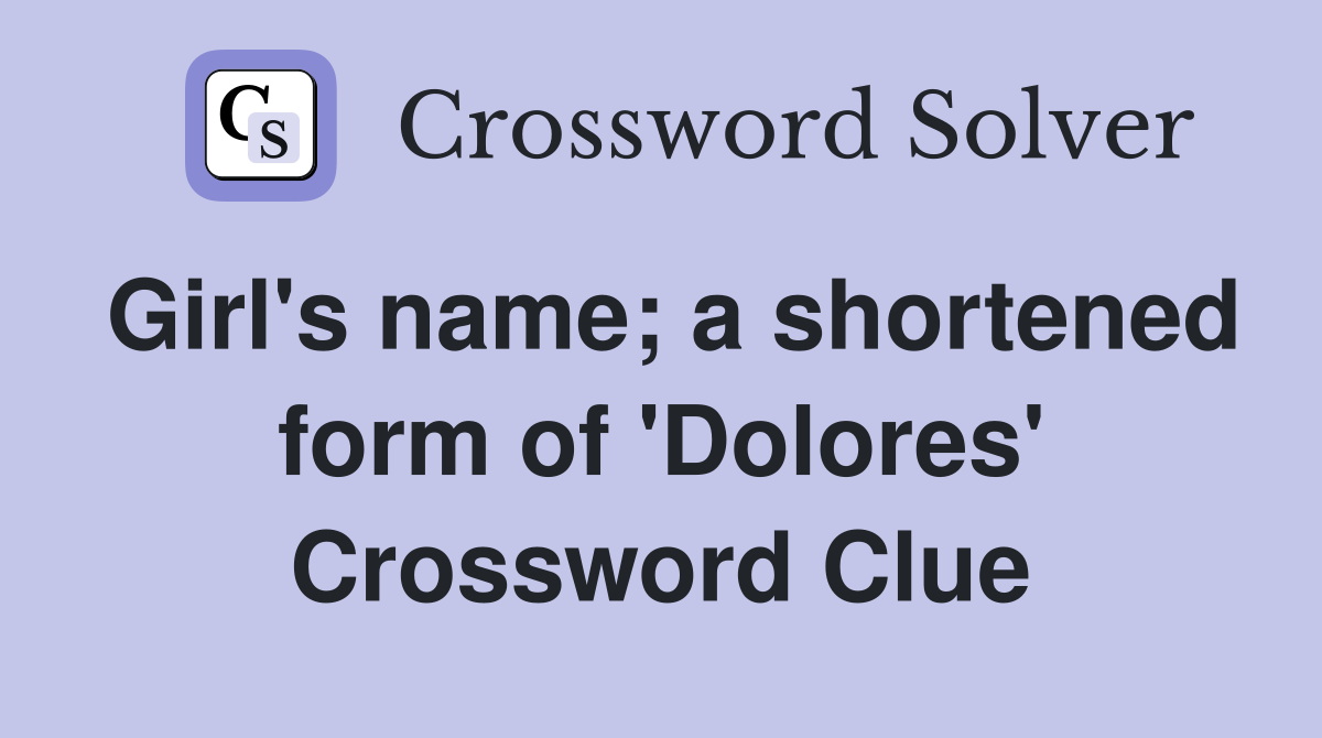 Girl's name; a shortened form of 'Dolores' Crossword Clue