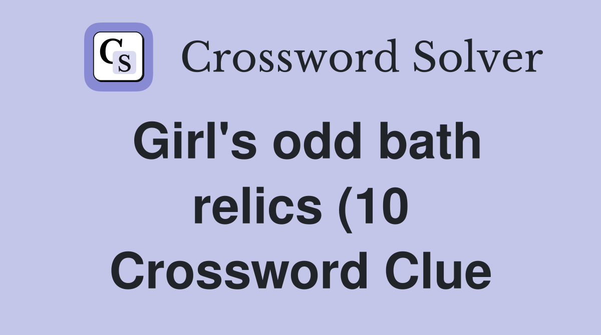 Girl #39 s odd bath relics (10) Crossword Clue Answers Crossword Solver Girl #39 s odd bath relics (10) Crossword Clue Answers Crossword Solver
