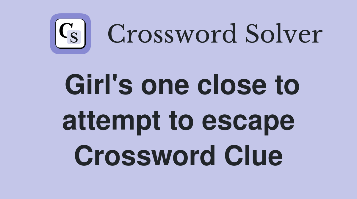 Girl's one close to attempt to escape Crossword Clue