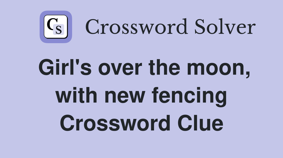 Girl's over the moon, with new fencing Crossword Clue