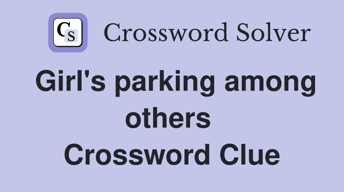 Girl's parking among others  Crossword Clue