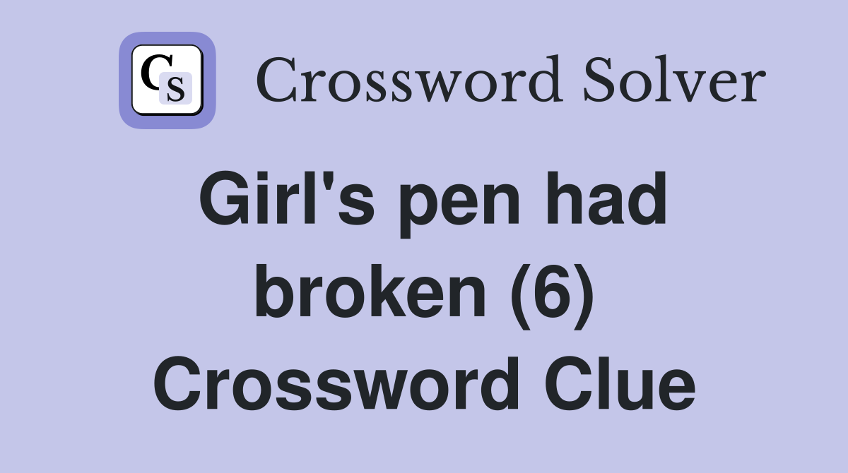 Girl's pen had broken (6) Crossword Clue
