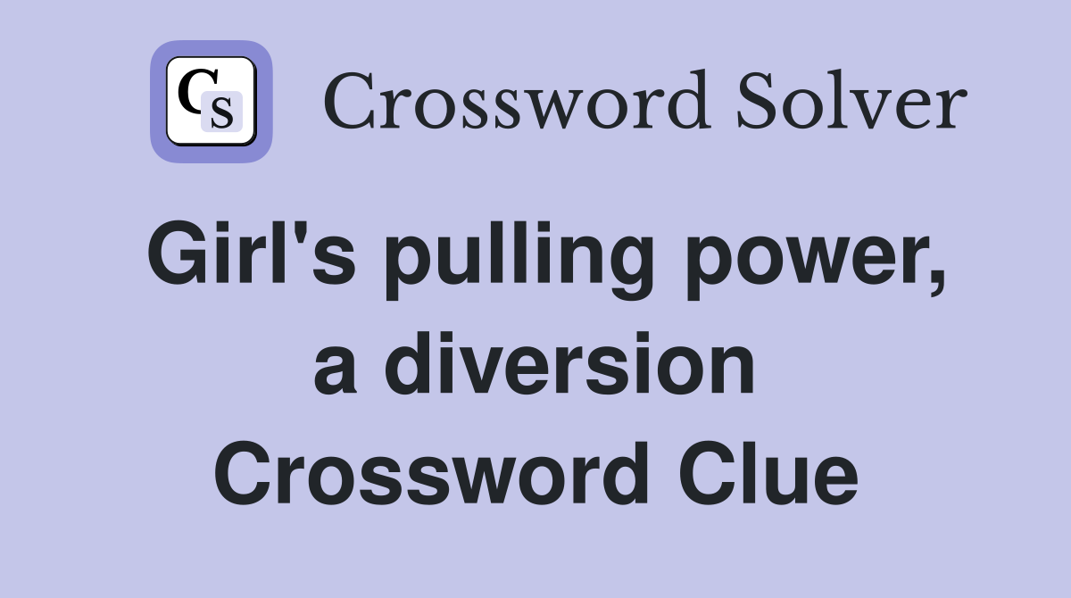 Girl's pulling power, a diversion Crossword Clue