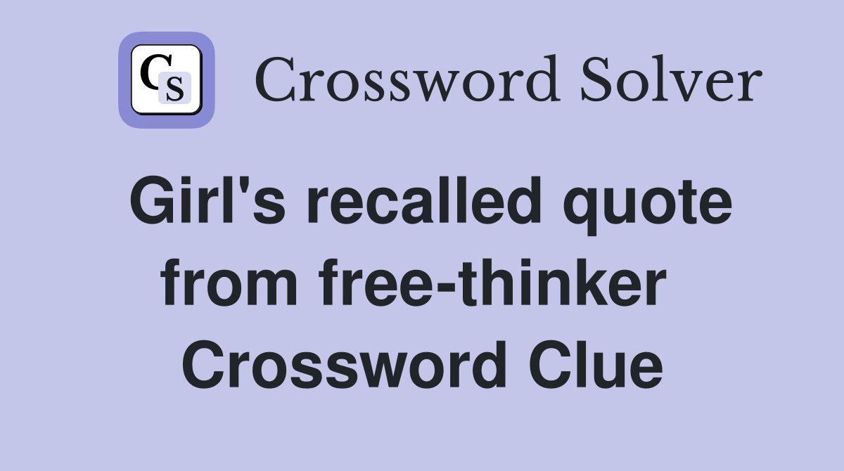 Girl's recalled quote from free-thinker  Crossword Clue