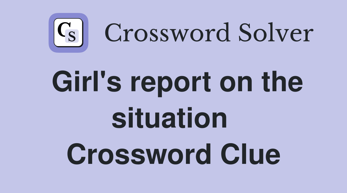 Girl's report on the situation  Crossword Clue