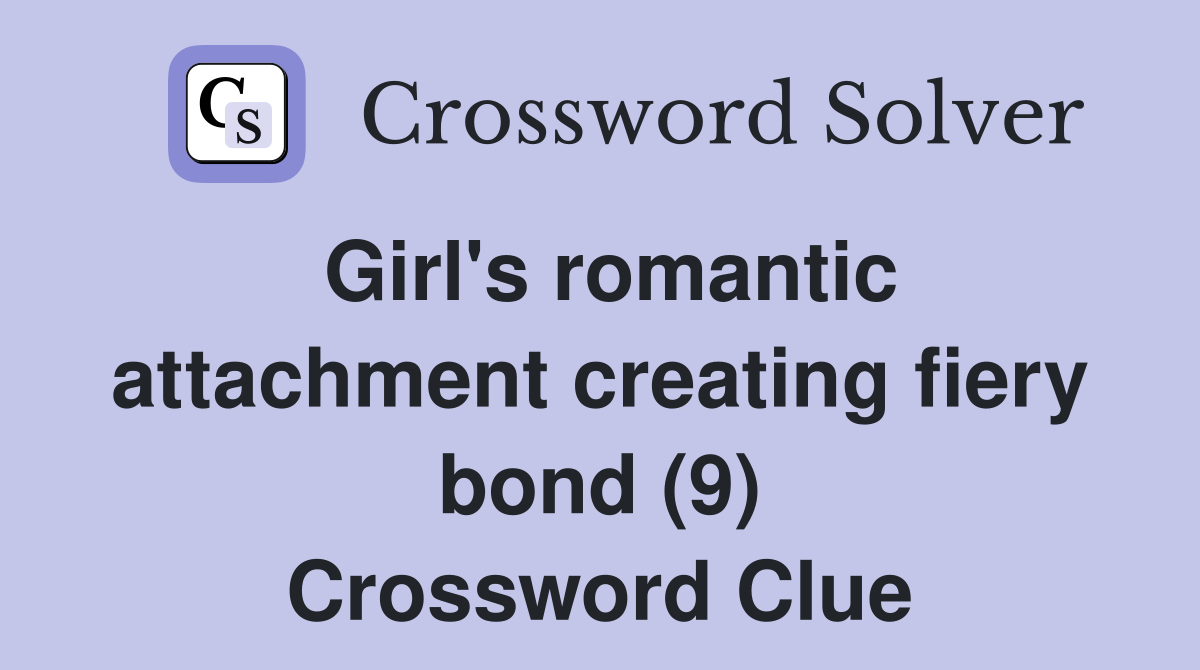 Girl's romantic attachment creating fiery bond (9) Crossword Clue