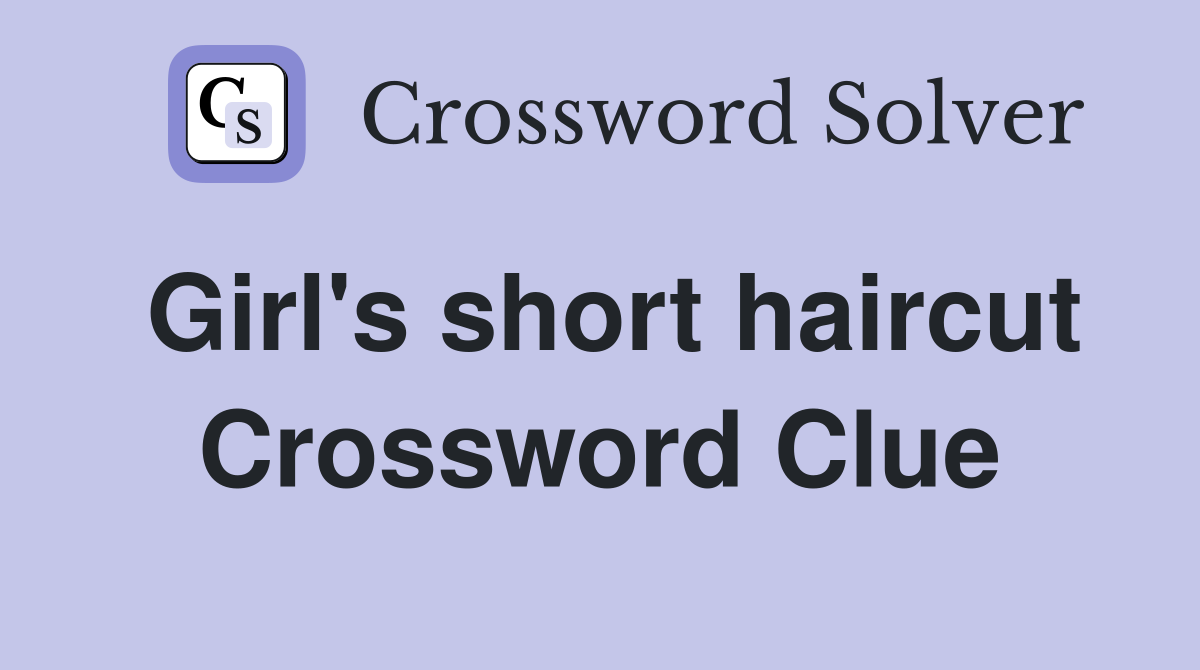 Girl's short haircut Crossword Clue