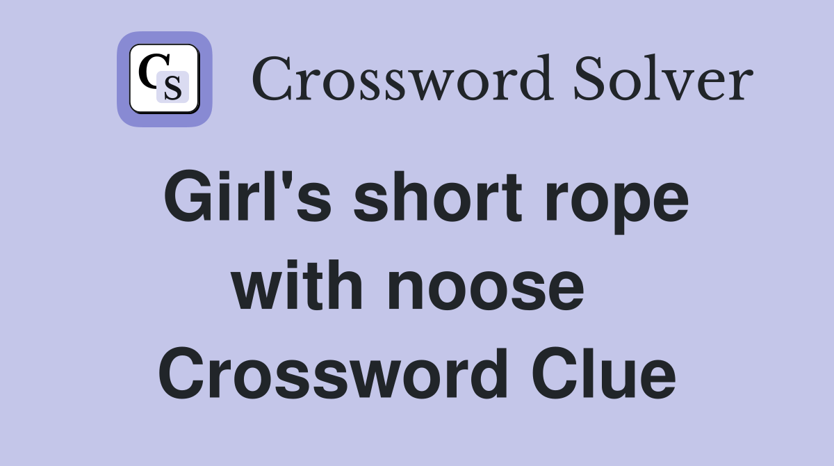 Girl's short rope with noose  Crossword Clue