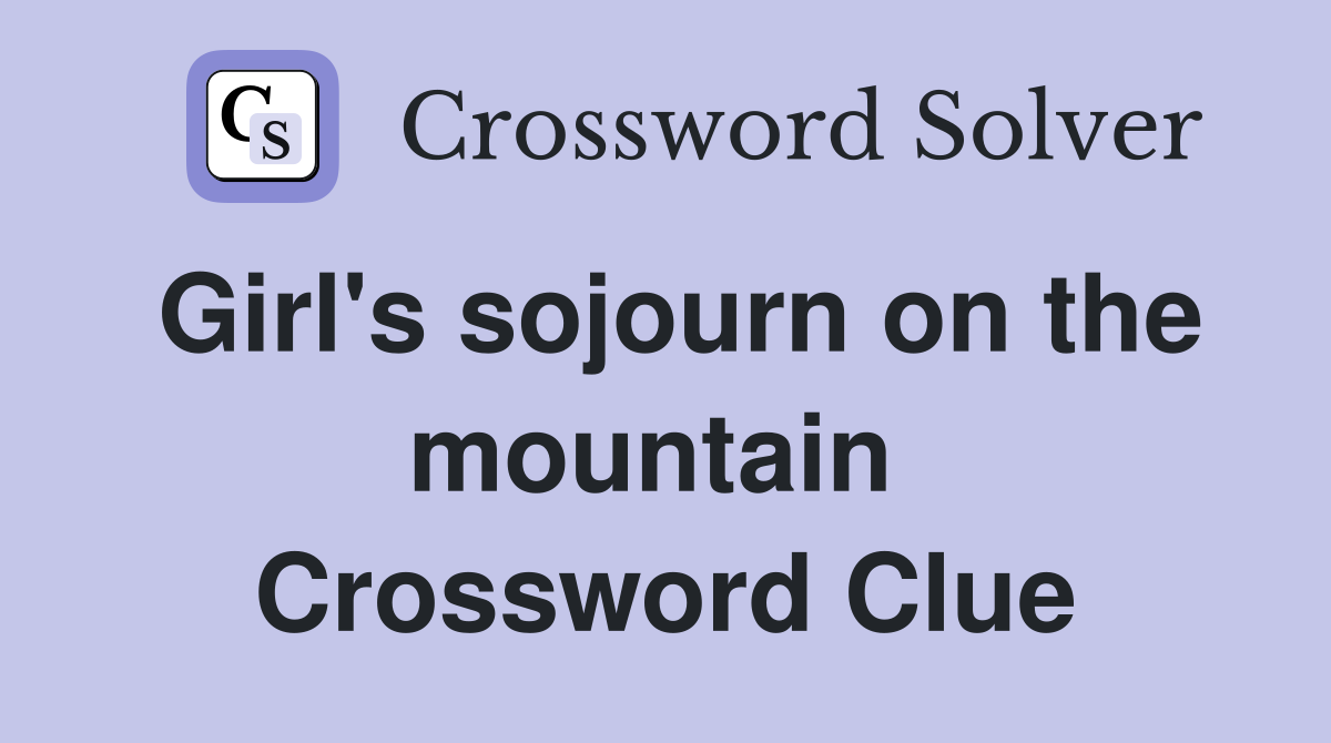 Girl's sojourn on the mountain  Crossword Clue