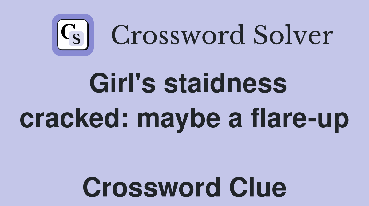 Girl's staidness cracked: maybe a flare-up  Crossword Clue