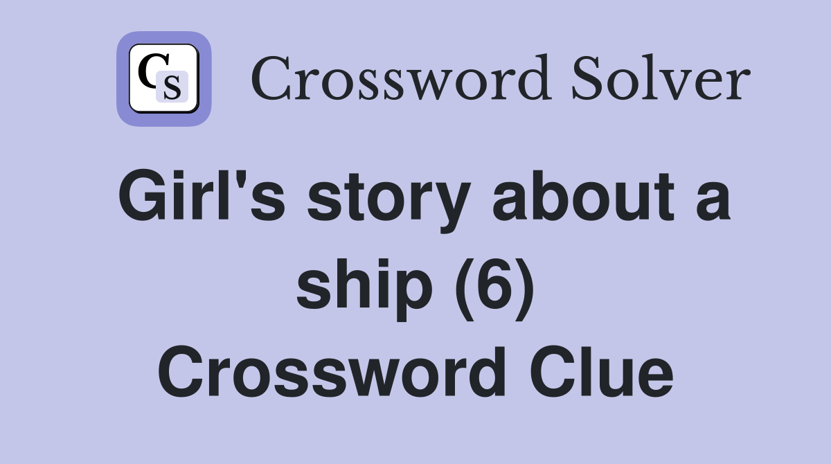 Girl's story about a ship (6) Crossword Clue