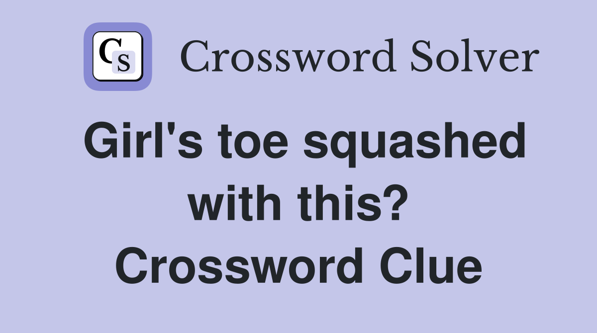 Girl's toe squashed with this? Crossword Clue