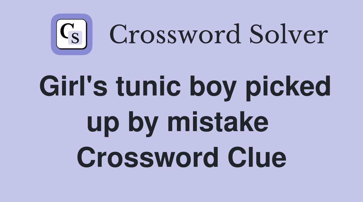 Girl's tunic boy picked up by mistake  Crossword Clue