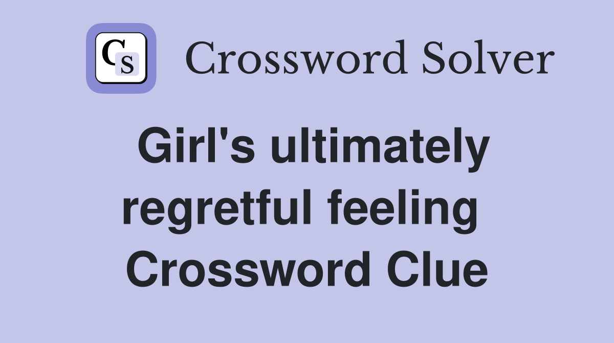 Girl's ultimately regretful feeling  Crossword Clue