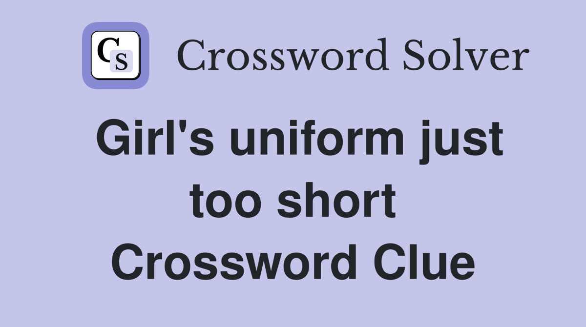 Girl's uniform just too short Crossword Clue