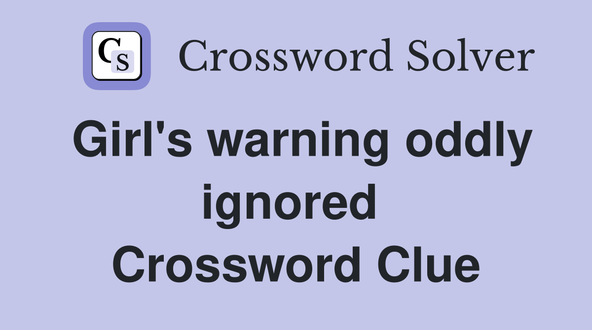 Girl's warning oddly ignored  Crossword Clue