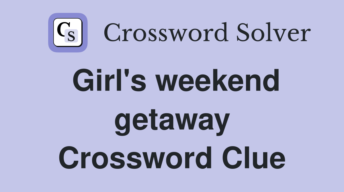 Girl's weekend getaway Crossword Clue