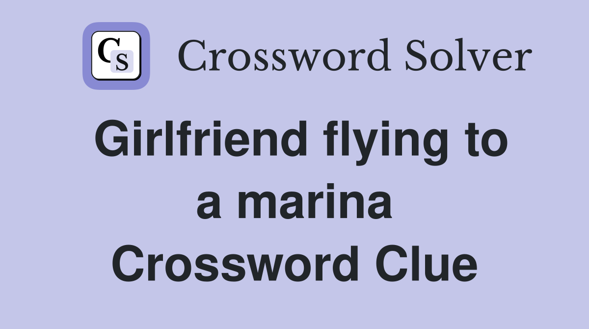 Girlfriend flying to a marina Crossword Clue