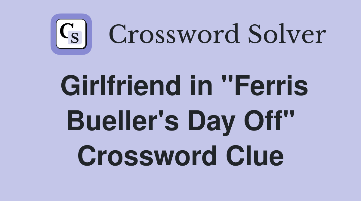 Girlfriend in "Ferris Bueller's Day Off" Crossword Clue