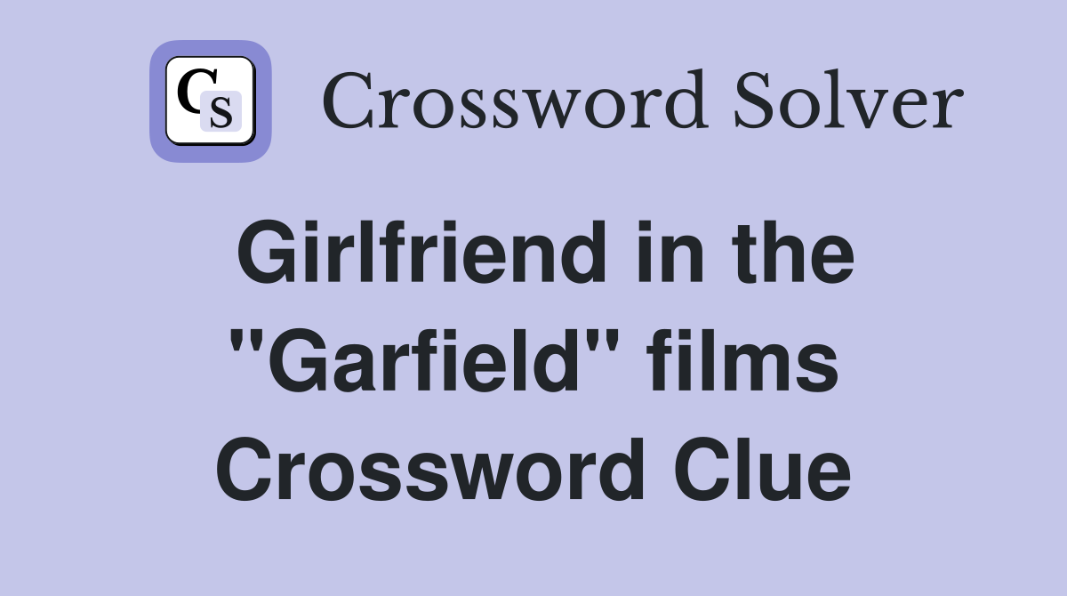 Girlfriend in the "Garfield" films Crossword Clue