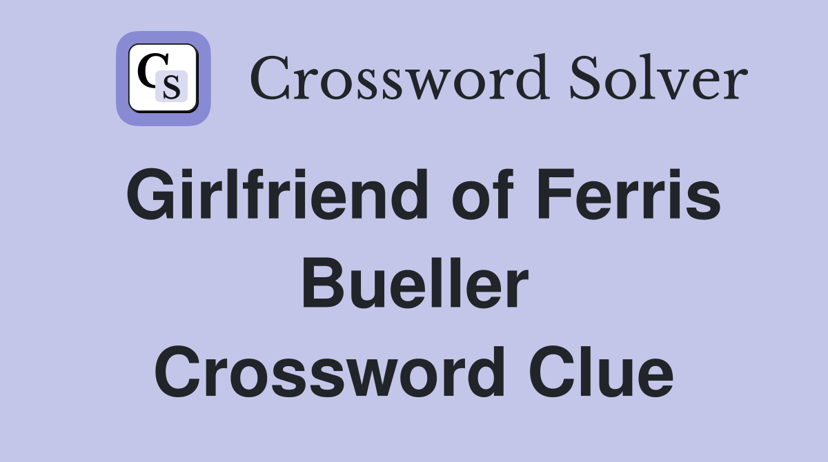 Girlfriend of Ferris Bueller Crossword Clue