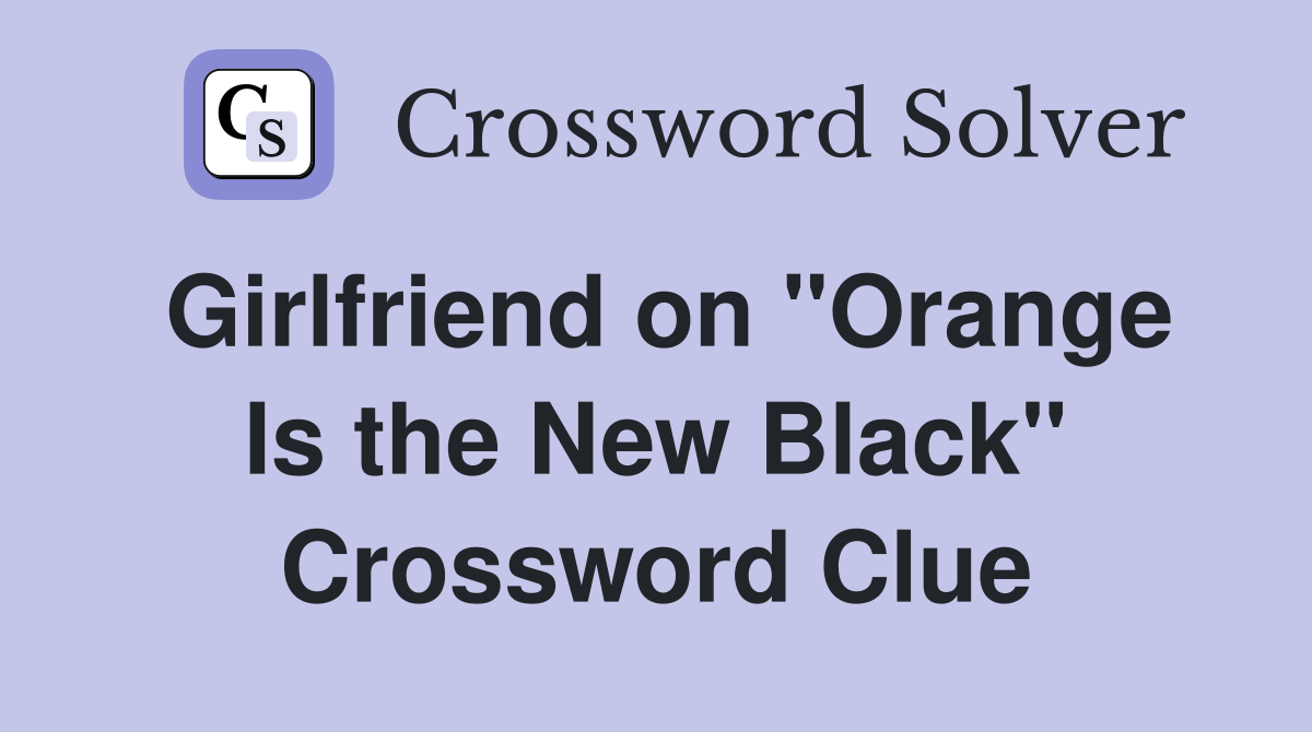 Girlfriend on "Orange Is the New Black" Crossword Clue