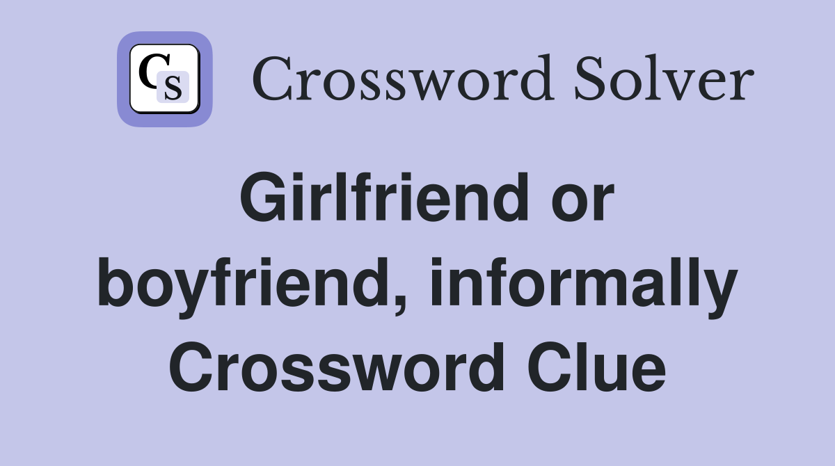 Girlfriend or boyfriend, informally Crossword Clue