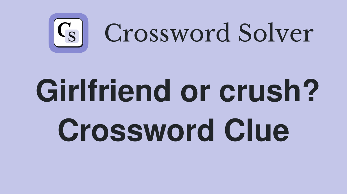 Girlfriend or crush? Crossword Clue