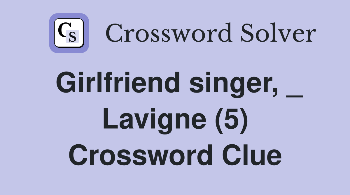 Girlfriend singer, _ Lavigne (5) Crossword Clue