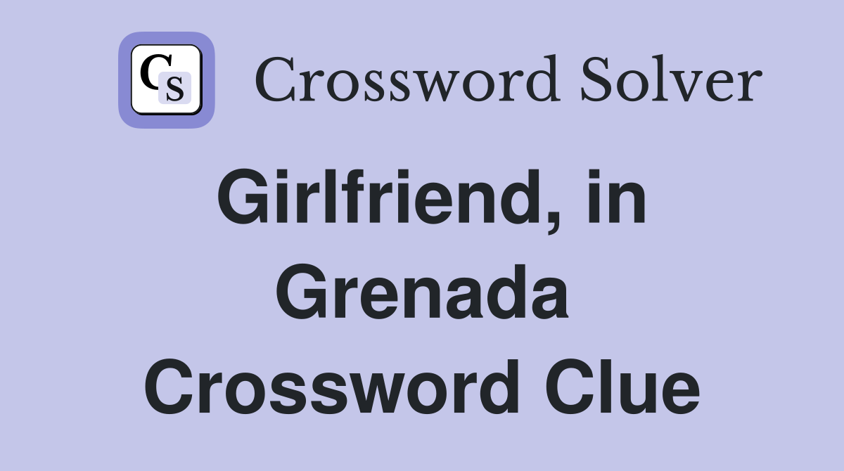 Girlfriend, in Grenada Crossword Clue