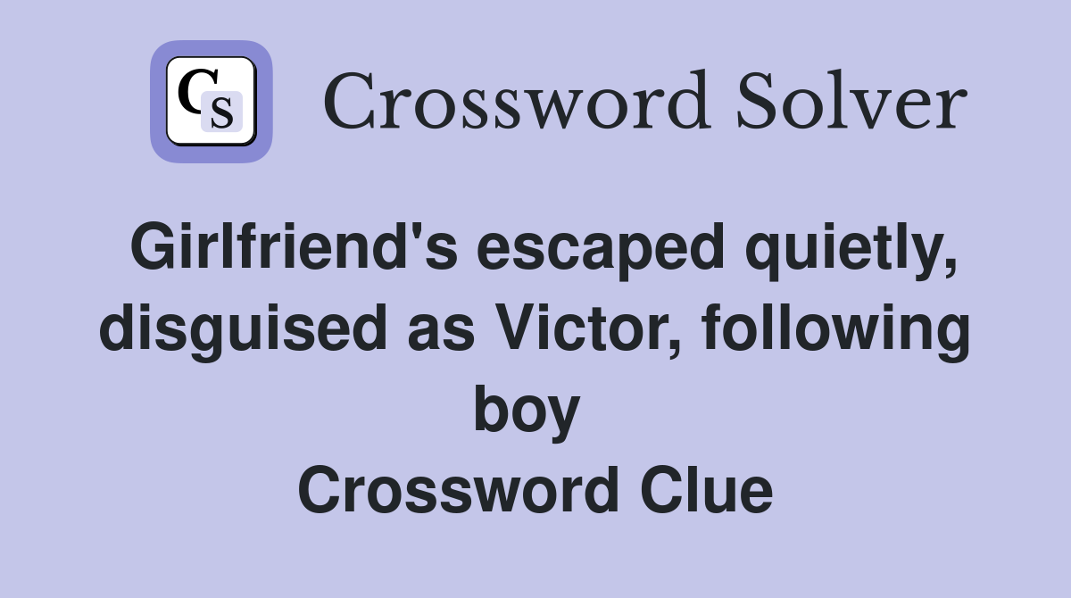 Girlfriend's escaped quietly, disguised as Victor, following boy  Crossword Clue